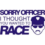 Sorry Officer I thought you Wanted To RACE